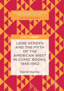 Lone Heroes And The Myth Of The American West In Comic Books, 1945-1962