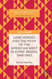 Lone Heroes And The Myth Of The American West In Comic Books, 1945-1962
