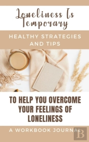 Loneliness Is Temporary - Healthy Strategies And Tips To Help You Overcome Your Feelings Of Loneliness A Workbook