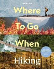 Lonely Planet Where To Go When: Hiking