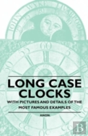 Long Case Clocks - With Pictures And Details Of The Most Famous Examples