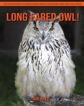 Long-Eared Owl! An Educational Children'S Book About Long-Eared Owl With Fun Facts