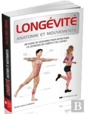 Longévité Anatomie Et Mouvements ; Un Guide De Coaching Pour Entretenir La Jeunesse Du Corps Et De L'Esprit