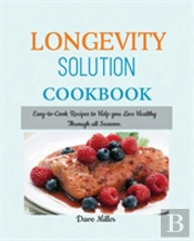 Longevity Solution Cookbook: Easy-To-Cook Recipes To Help You Live Healthy Through All Seasons.