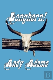 Longhorn! Cattle Driving On The Great Western Trail