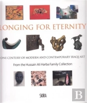 Longing For Eternity One Century Of Iraqi Art From The Hussain Ali Harba Family Collection /Anglais