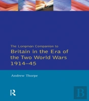 Longman Companion To Britain In The Era Of The Two World Wars 1914-45, The