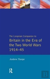Longman Companion To Britain In The Era Of The Two World Wars 1914-45, The