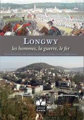 Longwy ; Les Hommes, La Guerre, Le Fer