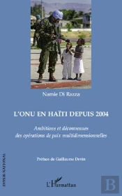 L'Onu En Haïti Depuis 2004 ; Ambitions Et Déconvenues Des Opérations De Paix Multidimensionnelles