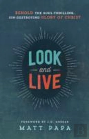 Look And Live Â€“ Behold The Soulâ€“Thrilling, Sinâ€“Destroying Glory Of Christ