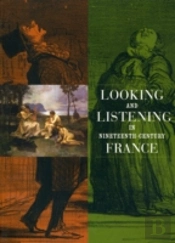 Looking And Listening In Nineteenth-Century France