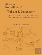 Looking At The Personal Diaries Of William F. Dusenberry Of Bloomingdale, (Cabell County), Va/Wv 1855 And 1856 Plus Parts Of 1862, 1869, 1870, And 1871