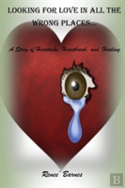 Bertrand.pt - Looking For Love In All The Wrong Places...A Story Of Heartache, Heartbreak, And Healing