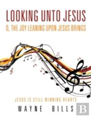 Looking Unto Jesus O, The Joy Leaning Upon Jesus Brings