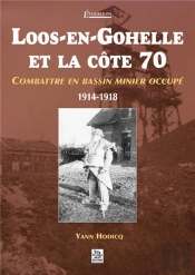 Loos-En-Gohelle Et La Cote 70 - Combattre En Bassin Minier Occupe 1914-1918