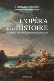 L'Opéra Dans L'Histoire : L'Art Lyrique, Miroir De Nos Sociétés Depuis Quatre Siècles
