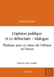 L'Opinion Publique Et Le Réfractaire - Dialogue : Plaidoyer Pour Un Retour De L'Éthique En France