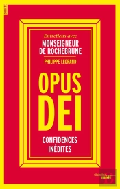 L'Opus Dei ; Confidences Inédites, Entretiens Avec Monseigneur De Rochebrune, Vicaire De L'Opus Dei