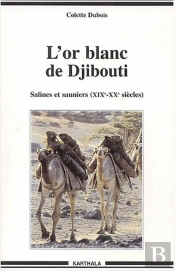 L'Or Blanc De Djibouti ; Salines Et Sauniers (Xix-Xx Siècles)