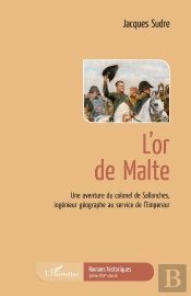 L'Or De Malte ; Une Aventure Du Colonel De Sallanches, Ingenieur Géographe Au Service De L'Empereur