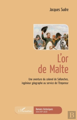 Bertrand.pt - L'Or De Malte ; Une Aventure Du Colonel De Sallanches, Ingenieur Géographe Au Service De L'Empereur