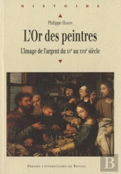 L'Or Des Peintres ; L'Image De L'Argent Du Xv Au Xvii Siècle