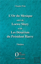 L'Or Du Mexique - Suivi De Loewe Story Et De Les Desarrois Du President Harry - Theatre