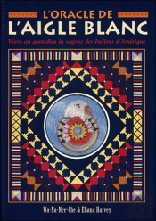 L'Oracle De L'Aigle Blanc ; Vivre Au Quotidien La Sagesse Des Indiens D'Amérique