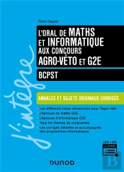 L'Oral De Maths Informatique Aux Concours Agro-Véto Et G2e ; Bcpst ; Annales Et Sujets Originaux Corrigés