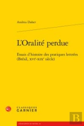 L'Oralita  Perdue - Essais D'Histoire Des Pratiques Lettra Es (Bra Sil, Xvie-Xix