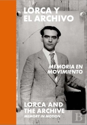 Lorca Y El Archivo: Memoria En Movimiento