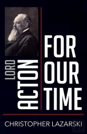 Lord Acton For Our Time