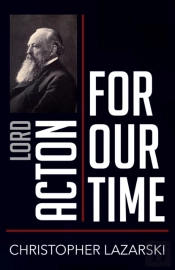 Lord Acton For Our Time
