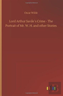 Lord Arthur Savileâ´S Crime - The Portrait Of Mr. W. H. And Other Stories