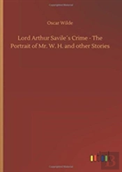 Lord Arthur Savileâ´S Crime - The Portrait Of Mr. W. H. And Other Stories