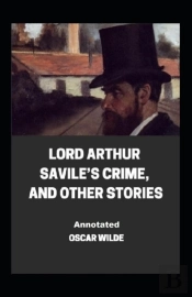 Lord Arthur Savile'S Crime, And Other Stories Annotated