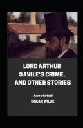 Lord Arthur Savile'S Crime, And Other Stories Annotated