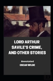 Lord Arthur Savile'S Crime, And Other Stories Annotated