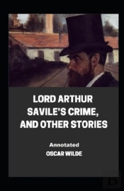 Lord Arthur Savile'S Crime, And Other Stories Annotated