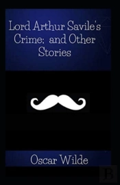 Lord Arthur Savile'S Crime, And Other Stories Annotated