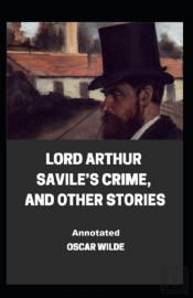Lord Arthur Savile'S Crime, And Other Stories Annotated