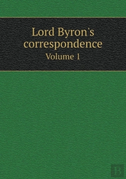 Bertrand.pt - Lord Byron'S Correspondence Volume 1