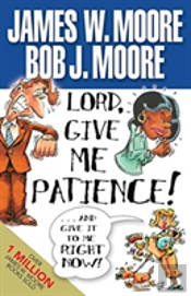 Lord, Give Me Patience And Give It To Me Right Now!