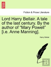 Lord Harry Bellair. A Tale Of The Last Century. By The Author Of 'Mary Powell' (I.E. Anne Manning).