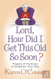 Lord, How Did I Get This Old So Soon?