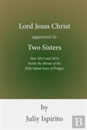 Lord Jesus Christ Appeared To Two Sisters Year 2013 And 2014 Inside The Shrine Of The Holy Infant Jesus Of Prague