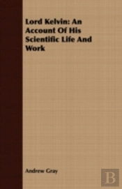 Lord Kelvin: An Account Of His Scientifi
