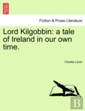 Lord Kilgobbin: A Tale Of Ireland In Our