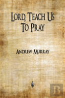 Lord, Teach Us To Pray